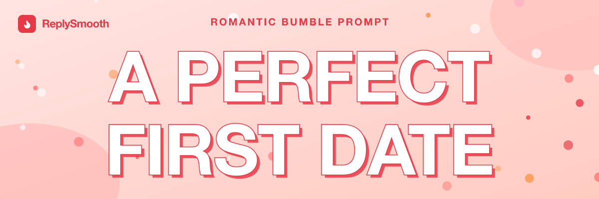 "A perfect first date" — Bumble prompt answers