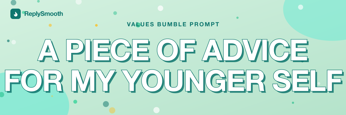 "A piece of advice for my younger self..." — Bumble prompt answers