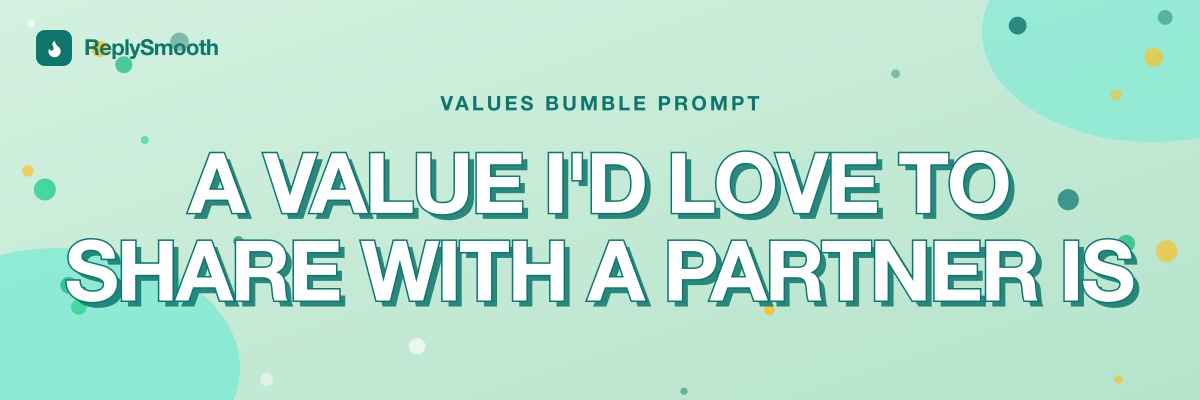 "A value I'd love to share with a partner is..." — Bumble prompt answers