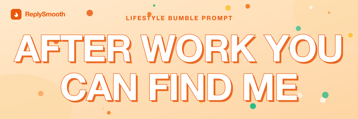 "After work you can find me..." — Bumble prompt answers