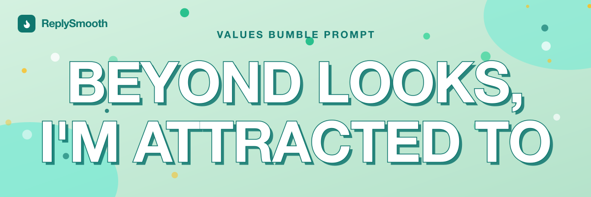 "Beyond looks, I'm attracted to..." — Bumble prompt answers