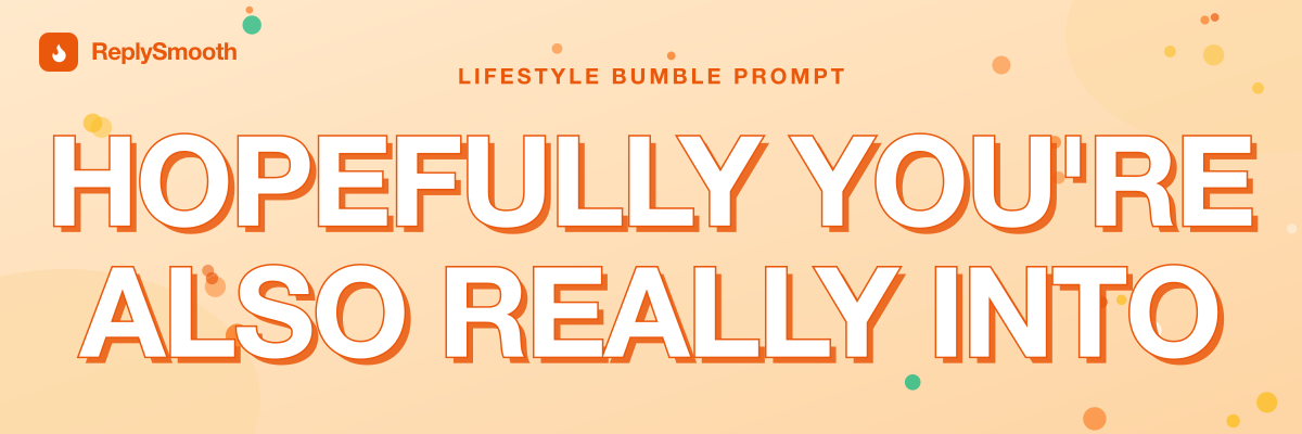 "Hopefully you're also really into..." — Bumble prompt answers
