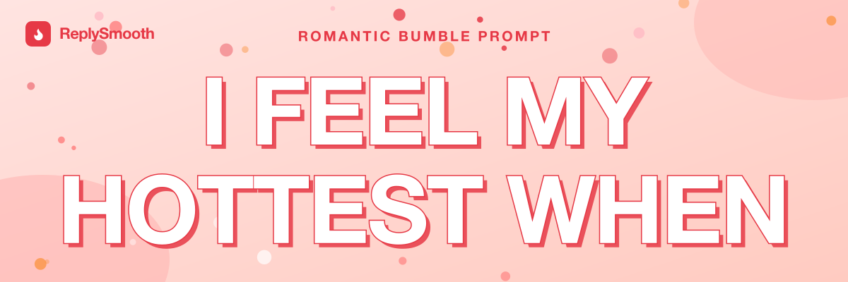 "I feel my hottest when..." — Bumble prompt answers