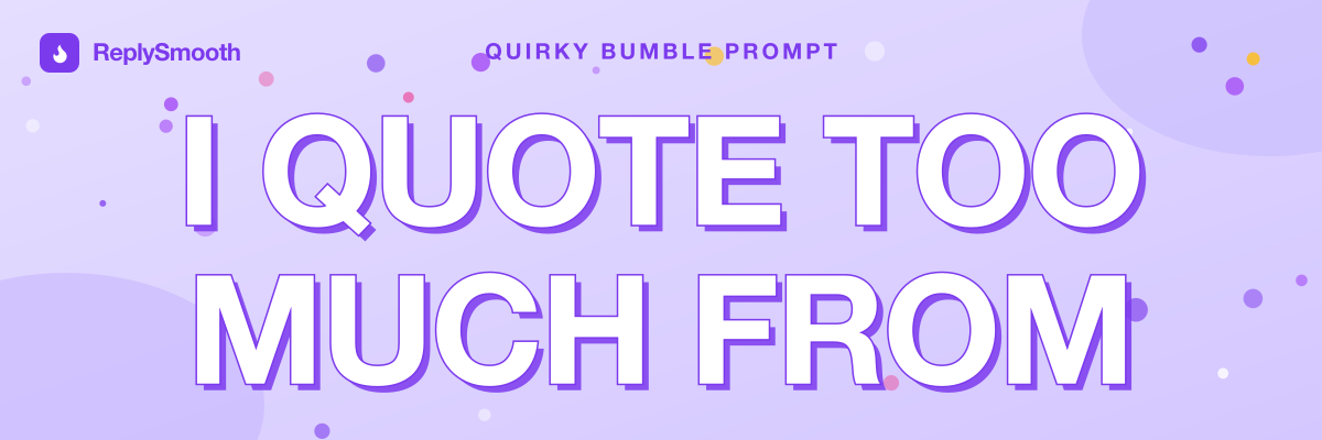 "I quote too much from..." — Bumble prompt answers
