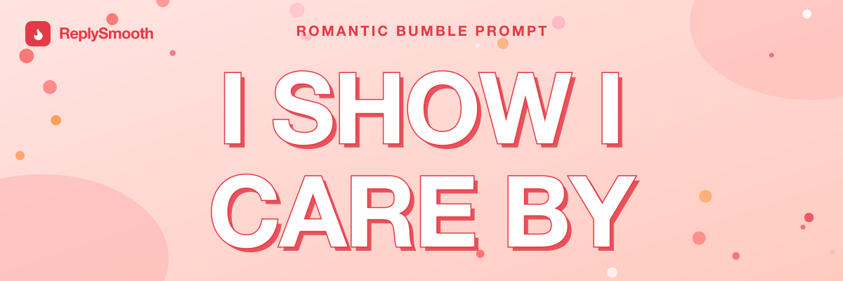 "I show I care by..." — Bumble prompt answers