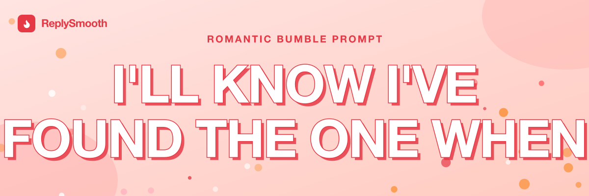 "I'll know I've found the one when..." — Bumble prompt answers
