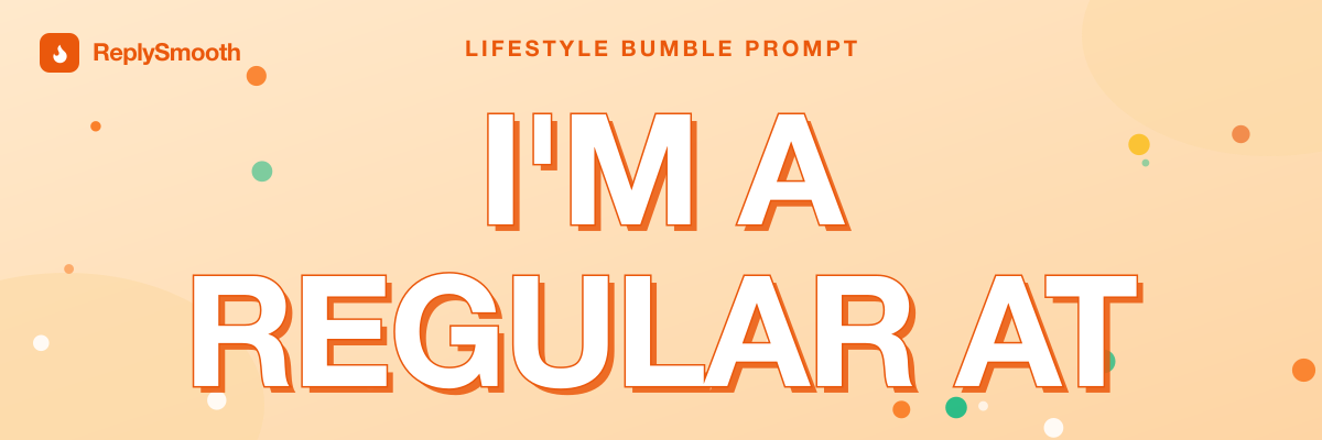 "I'm a regular at..." — Bumble prompt answers