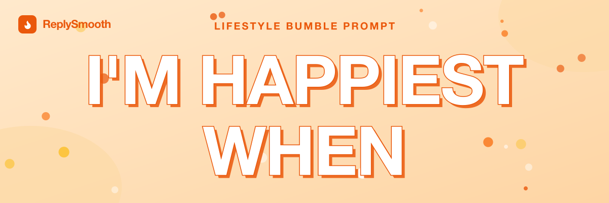 "I'm happiest when..." — Bumble prompt answers