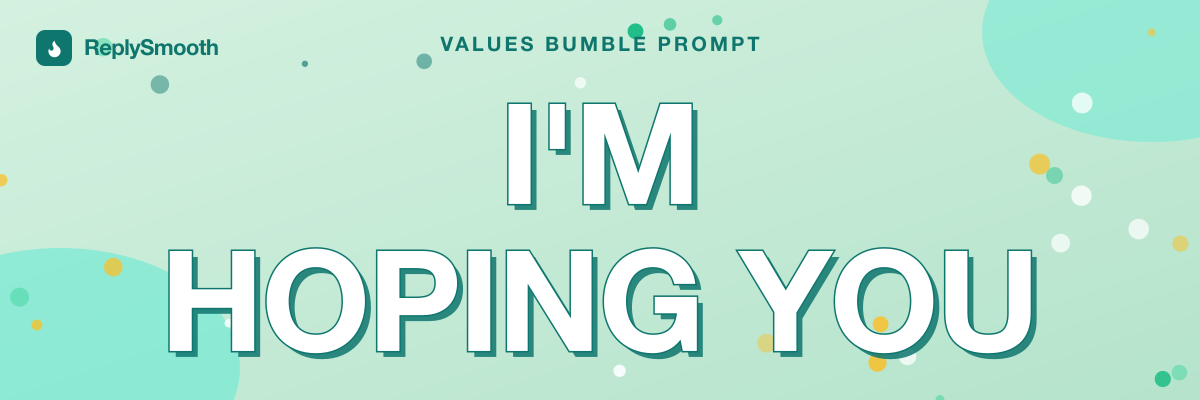 "I'm hoping you..." — Bumble prompt answers