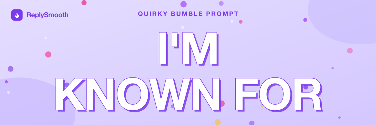 "I'm known for..." — Bumble prompt answers