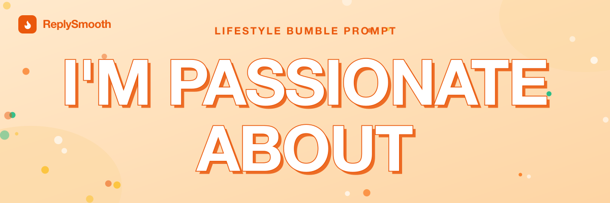 "I'm passionate about..." — Bumble prompt answers
