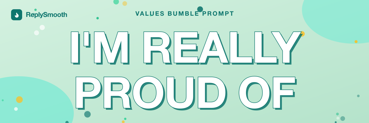 "I'm really proud of..." — Bumble prompt answers
