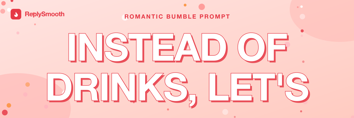"Instead of drinks, let's..." — Bumble prompt answers