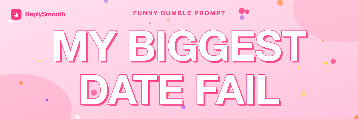 "My biggest date fail..." — Bumble prompt answers