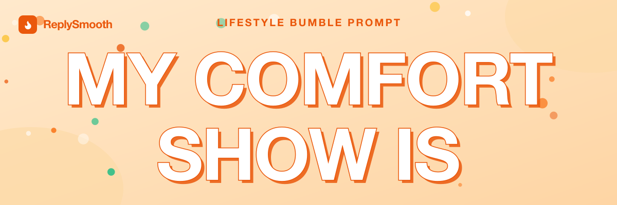 "My comfort show is..." — Bumble prompt answers