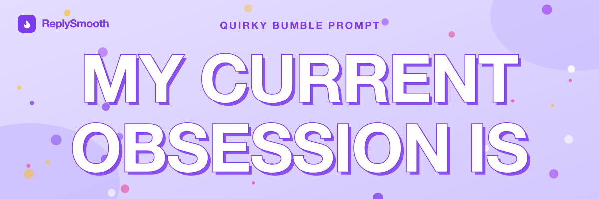 "My current obsession is..." — Bumble prompt answers