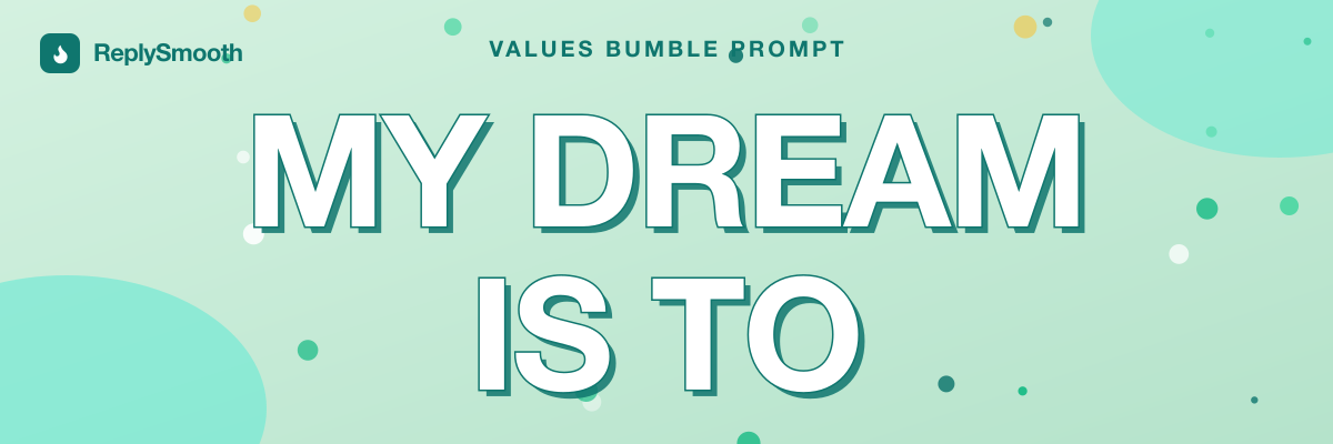 "My dream is to..." — Bumble prompt answers