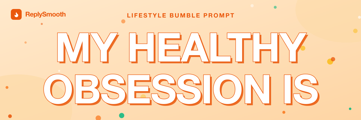 "My healthy obsession is..." — Bumble prompt answers