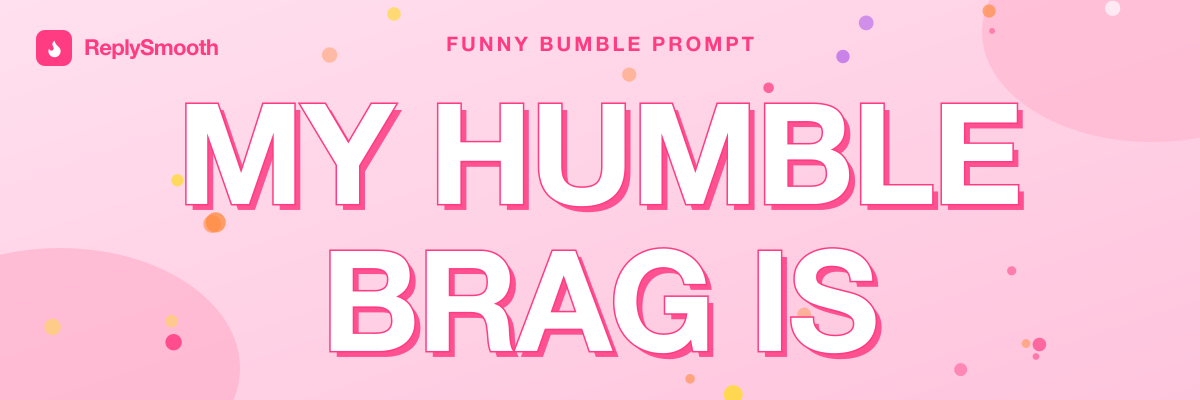 "My humble brag is..." — Bumble prompt answers