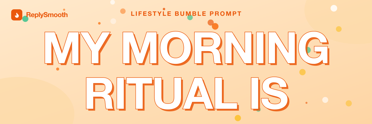 "My morning ritual is..." — Bumble prompt answers