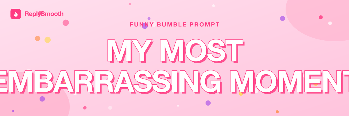 "My most embarrassing moment..." — Bumble prompt answers