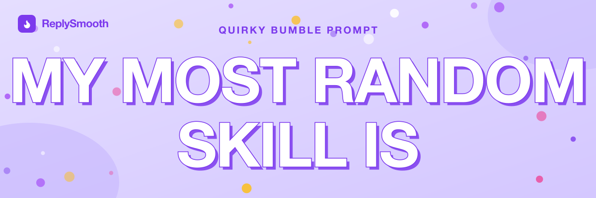 "My most random skill is..." — Bumble prompt answers