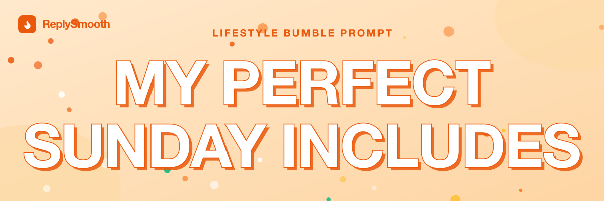 "My perfect Sunday includes..." — Bumble prompt answers