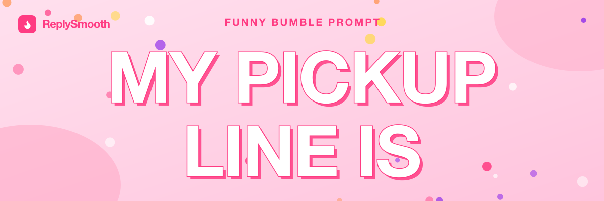 "My pickup line is..." — Bumble prompt answers