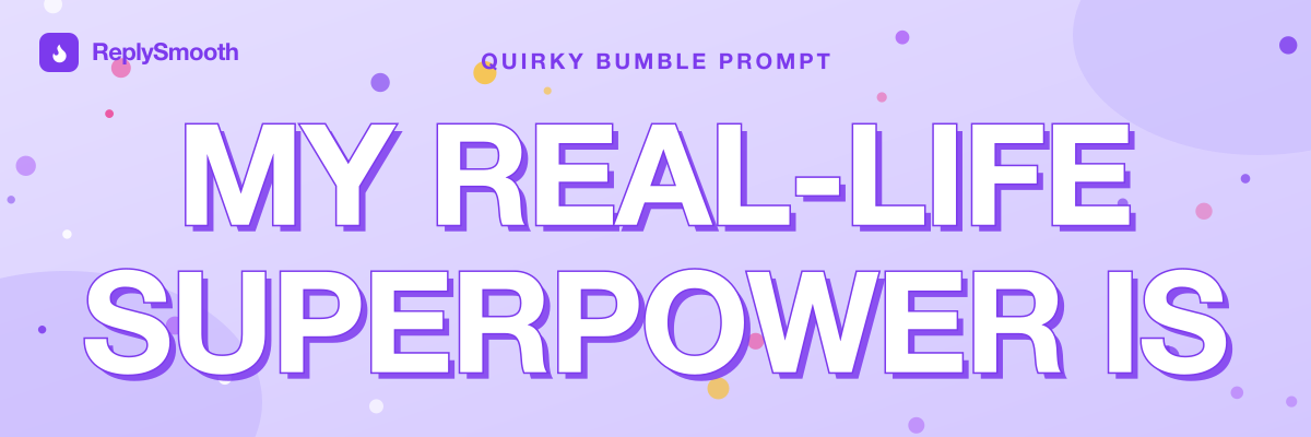 "My real-life superpower is..." — Bumble prompt answers