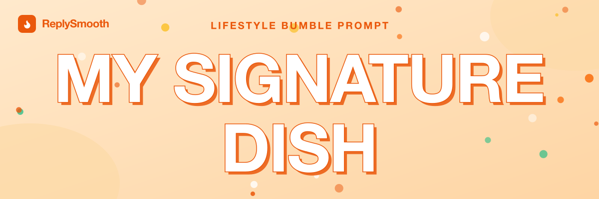 "My signature dish..." — Bumble prompt answers