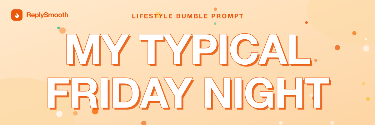 "My typical Friday night..." — Bumble prompt answers