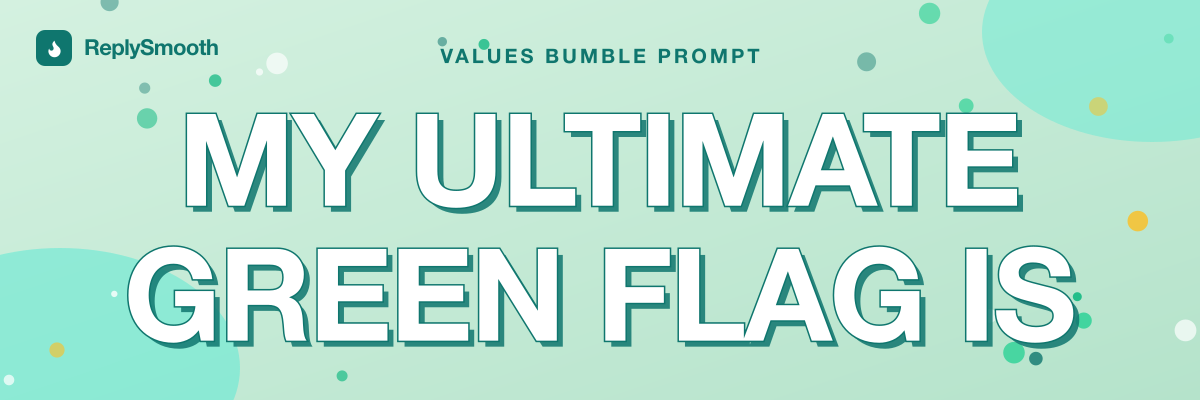 "My ultimate green flag is..." — Bumble prompt answers