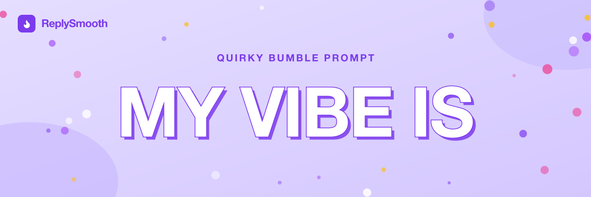 "My vibe is..." — Bumble prompt answers