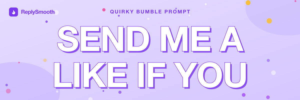 "Send me a like if you..." — Bumble prompt answers