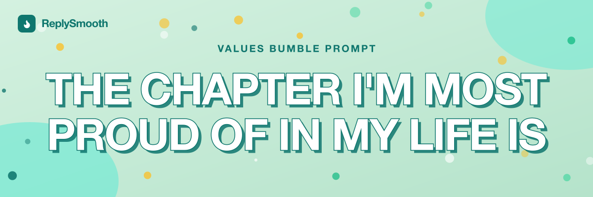 "The chapter I'm most proud of in my life is..." — Bumble prompt answers
