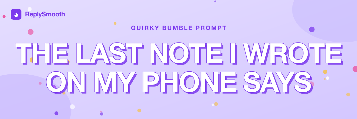 "The last note I wrote on my phone says..." — Bumble prompt answers