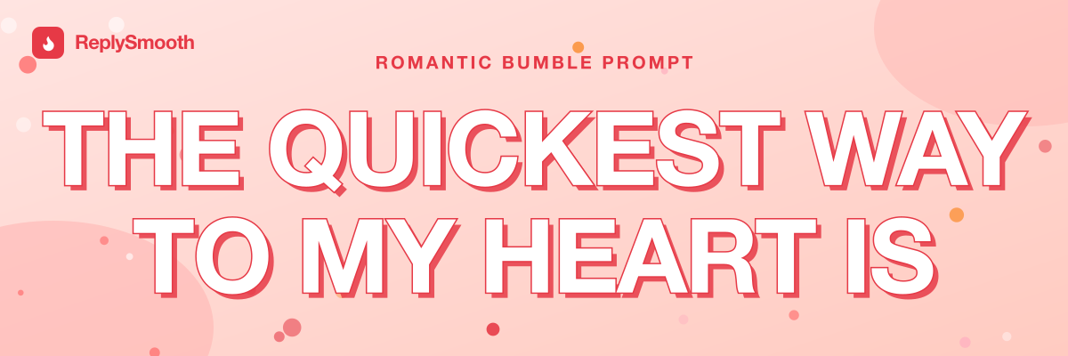 "The quickest way to my heart is..." — Bumble prompt answers