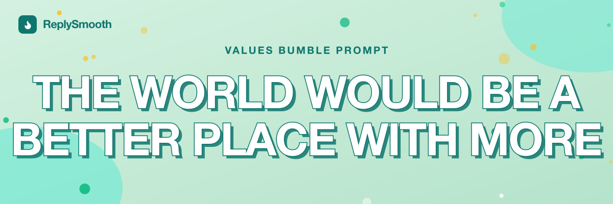 "The world would be a better place with more..." — Bumble prompt answers