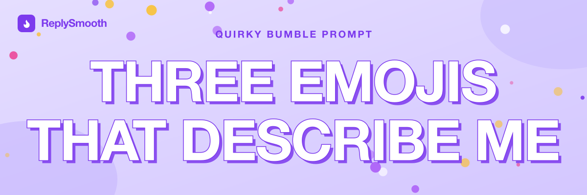 "Three emojis that describe me..." — Bumble prompt answers