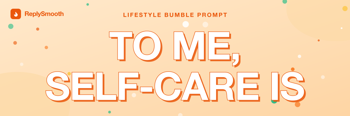 "To me, self-care is..." — Bumble prompt answers