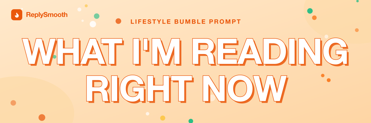 "What I'm reading right now..." — Bumble prompt answers