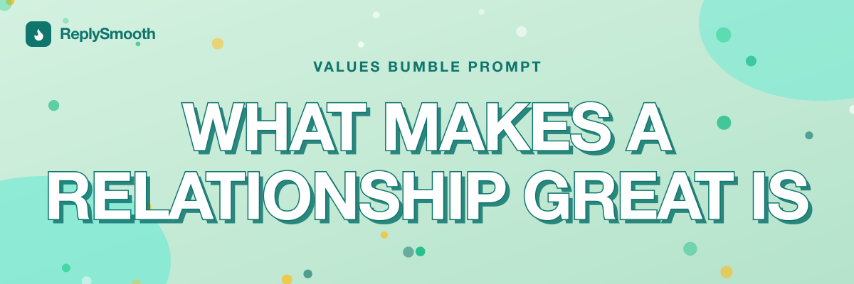 "What makes a relationship great is..." — Bumble prompt answers