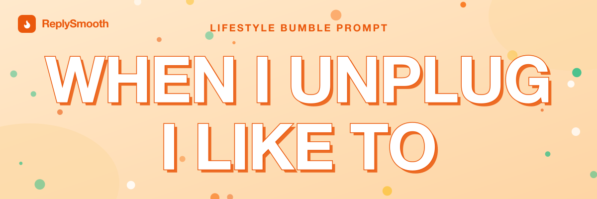 "When I unplug I like to..." — Bumble prompt answers