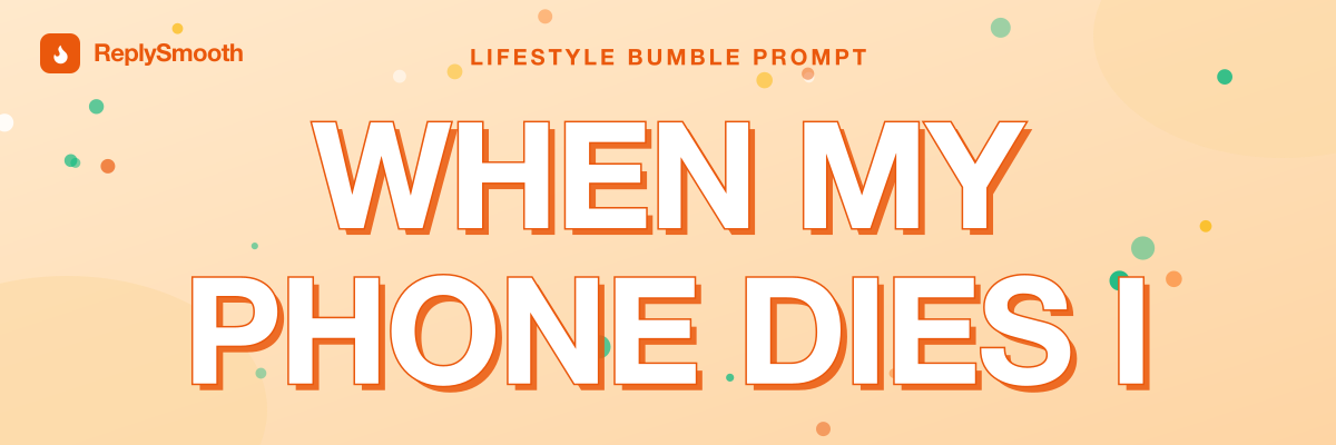 "When my phone dies I..." — Bumble prompt answers