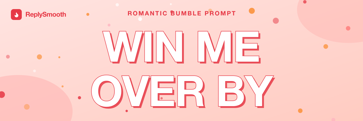 "Win me over by..." — Bumble prompt answers