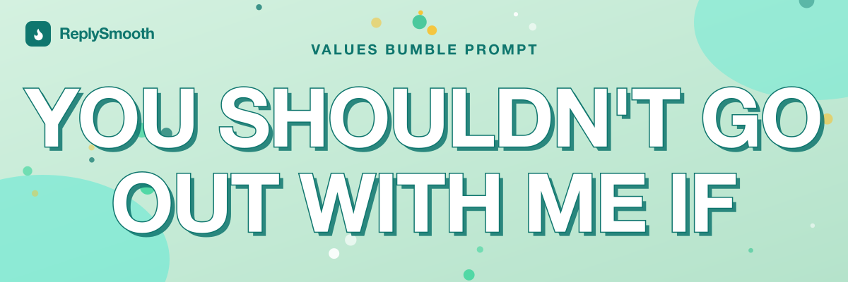 "You shouldn't go out with me if..." — Bumble prompt answers