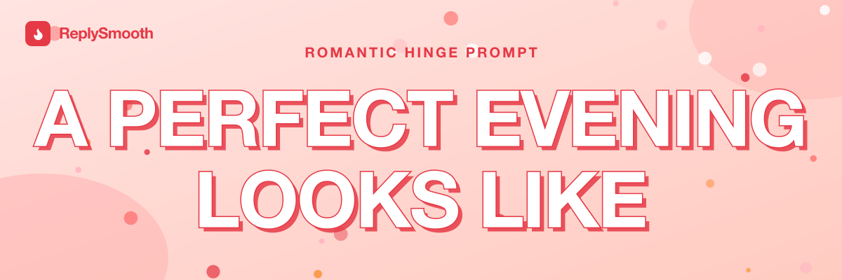 "A perfect evening looks like..." — Hinge prompt answers