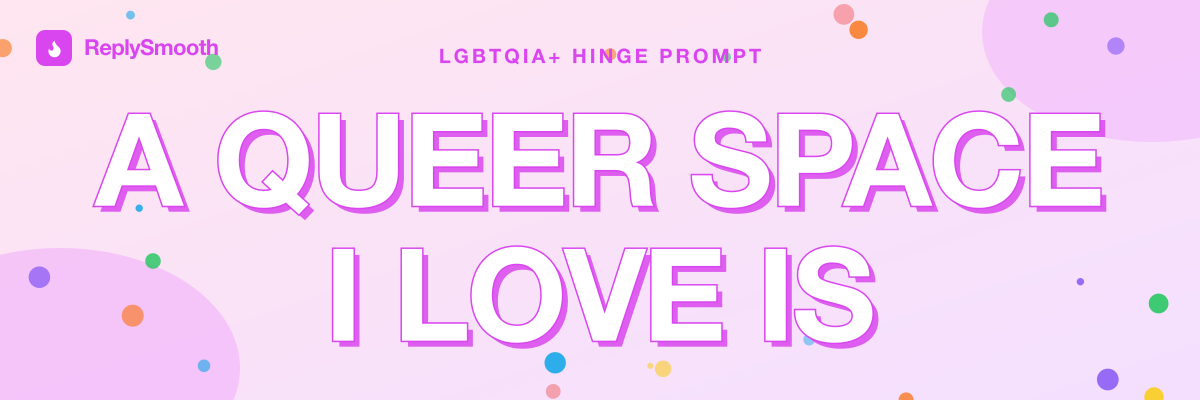 "A queer space I love is..." — Hinge prompt answers