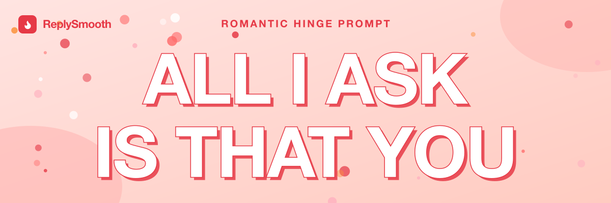 "All I ask is that you..." — Hinge prompt answers