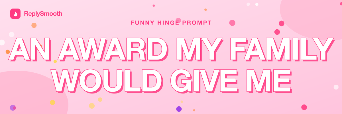 "An award my family would give me" — Hinge prompt answers